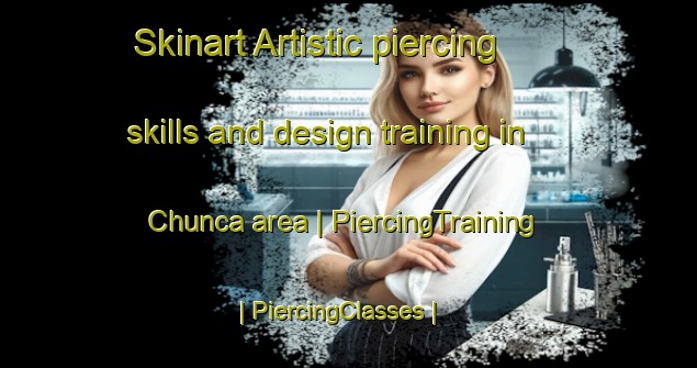 Skinart Artistic piercing skills and design training in Chunca area | PiercingTraining | PiercingClasses | SkinartTraining-Mexico